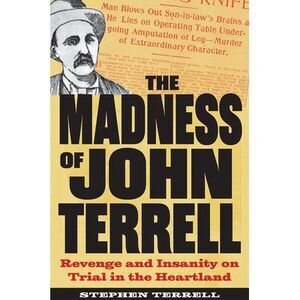 The Madness of John Terrell: Revenge and Insanity on Trial in the Heartland -- T